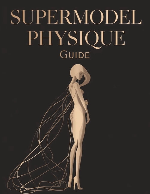 Supermodel Physique Guide: Sculpt Lean, Long, and Elegant Lines Proven Workouts, Nutrition, and Lifestyle Secrets for a , (Paperback)
