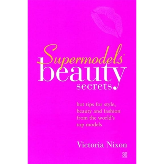 Supermodels' Beauty Secrets : Hot tips for style, beauty and fashion from the world's top models