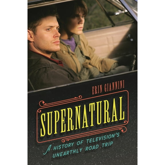 Supernatural: A History of Television's Unearthly Road Trip, (Hardcover)