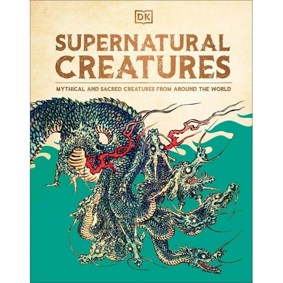 Supernatural Creatures: Mythical and Sacred Creatures from Around the World, (Hardcover)