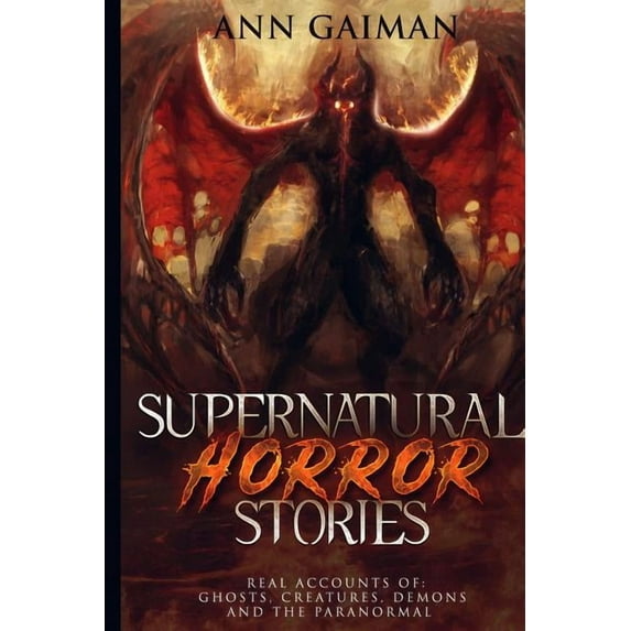 Supernatural Horror Stories : Real accounts of: Ghost Creatures, Demons and the Paranormal (Paperback)