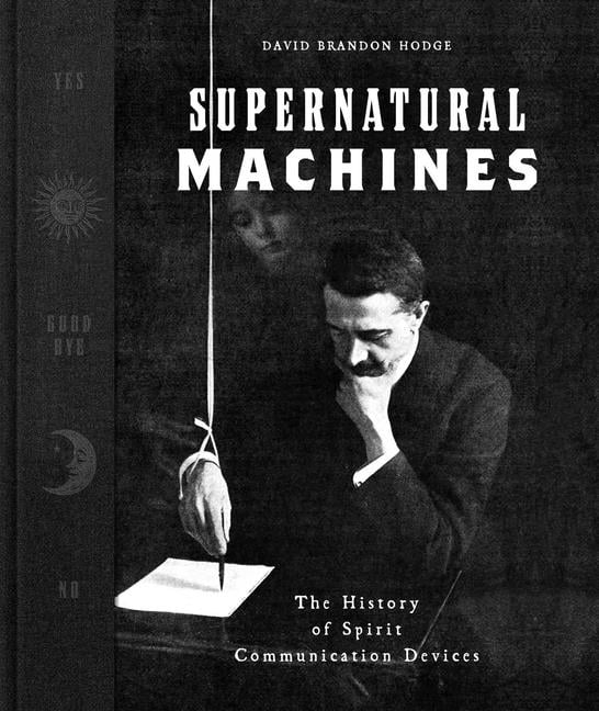 Supernatural Machines: The History of Spirit Communication Devices, (Hardcover)