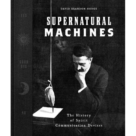 Supernatural Machines: The History of Spirit Communication Devices, (Hardcover)