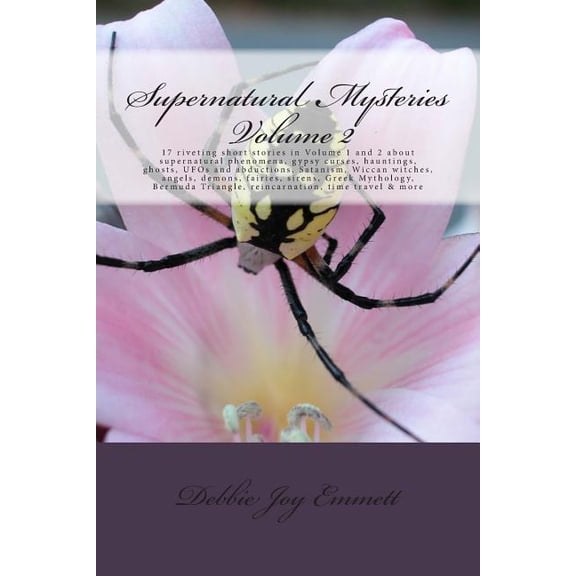Supernatural Mysteries Volume 2 : 17 Riveting Short Stories in Volume 1 and 2 about Supernatural Phenomena, Gypsy Curses, Hauntings, Ghosts, UFOs and Abductions, Satanism, Wiccan Witches, Angels, Demons, Fairies, Sirens, Greek Mythology, Bermuda Triangle,