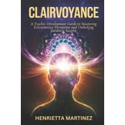 Supernatural Perception Clairvoyance A Psychic Development Guide to Mastering Extrasensory Perception and Unlocking Intuitive Insight, Paperback