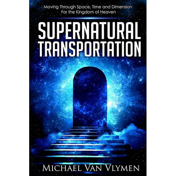 Supernatural Transportation: Moving Through Space, Time and Dimension for the Kingdom of Heaven (Paperback)