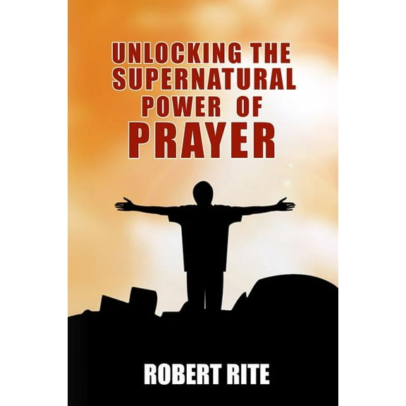 Unlocking the Supernatural Power of Prayer
