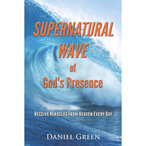 Supernatural Wave of God's Presence: Receive Miracles from Heaven Every Day, (Paperback)