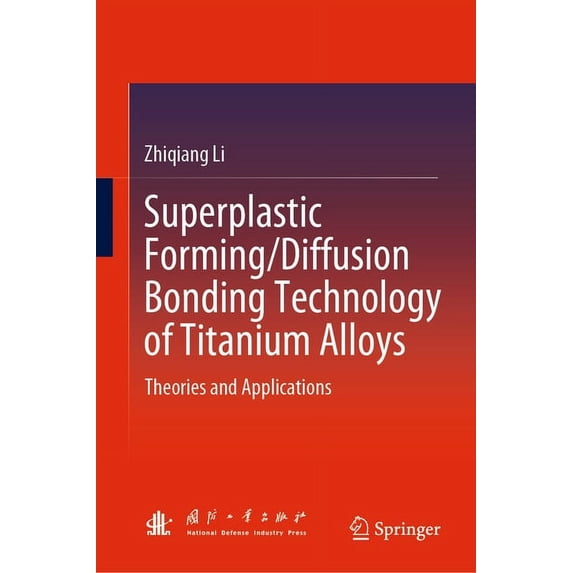 Superplastic Forming/Diffusion Bonding Technology of Titanium Alloys: Theories and Applications, (Hardcover)