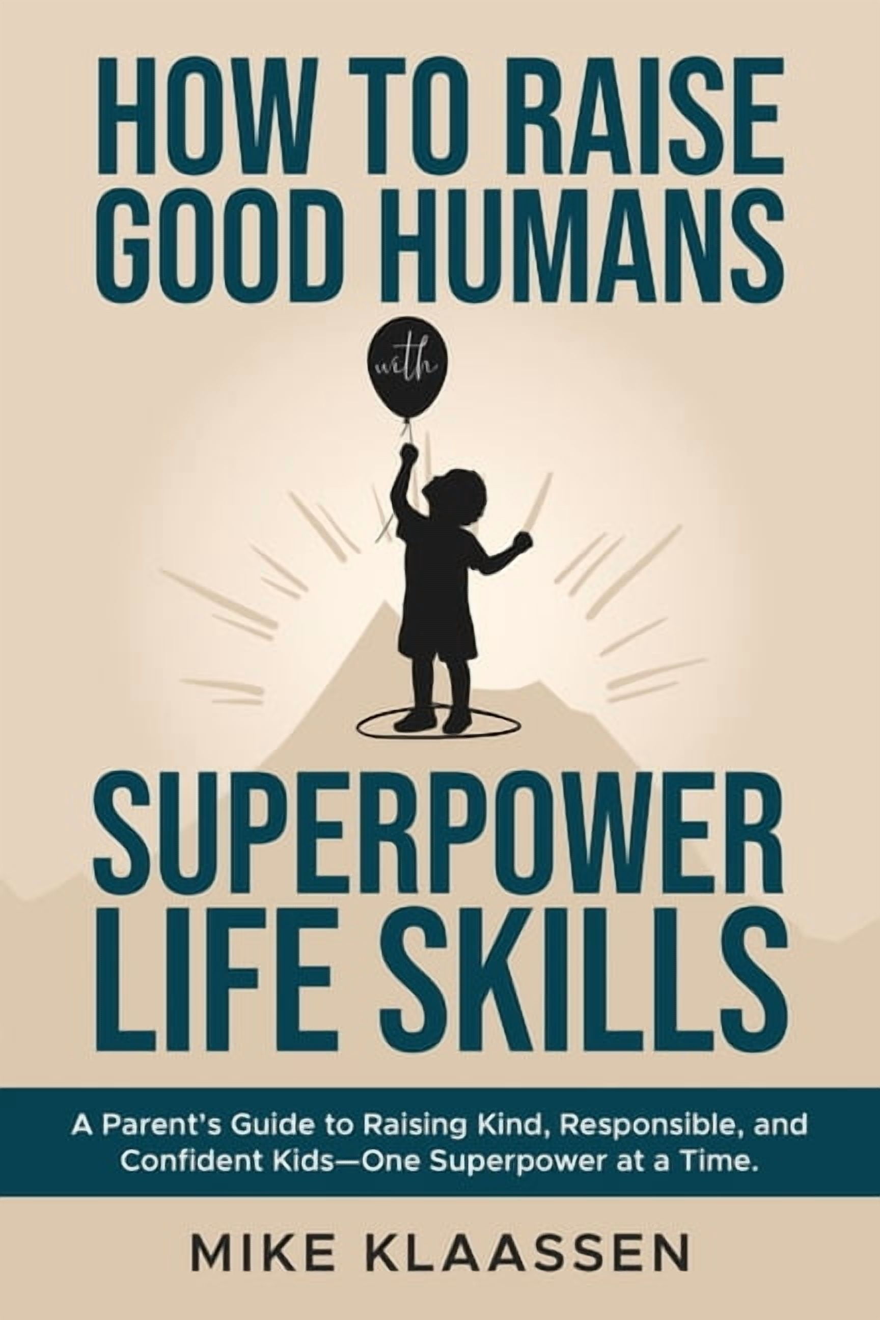 Superpower Life Skills How to Raise Good Humans with Superpower Life Skills: A Parent's Guide to Raising Kind, Responsible, and Confident , (Paperback)