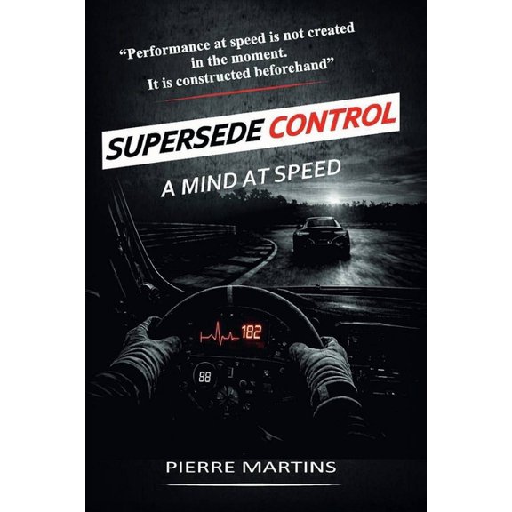 Supersede Control Driver Framework Supersede Control - A Mind at Speed: The Mental Framework for High-Performance Driving and Racecraft, Book 1, (Paperback)