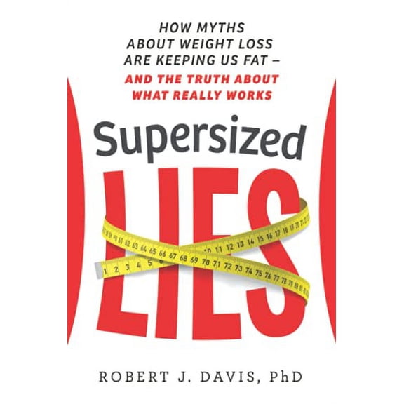 Pre-Owned Supersized Lies: How Myths about Weight Loss Are Keeping Us Fat - and the Truth About What Really Works (Paperback) 1736967703 9781736967706