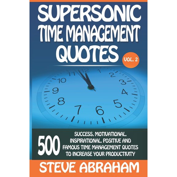 Supersonic Time Management Quotes: 500 Success, Motivational, Inspirational, Positive, And Famous Time Management Quotes To Increase Your Productivity (Vol. 2) (Paperback)