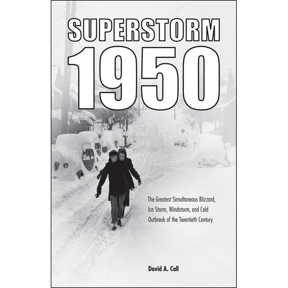 Superstorm 1950: The Greatest Simultaneous Blizzard, Ice Storm, Windstorm, and Cold Outbreak of the Twentieth Century, (Hardcover)