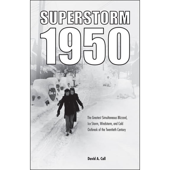 Superstorm 1950: The Greatest Simultaneous Blizzard, Ice Storm, Windstorm, and Cold Outbreak of the Twentieth Century, (Paperback)