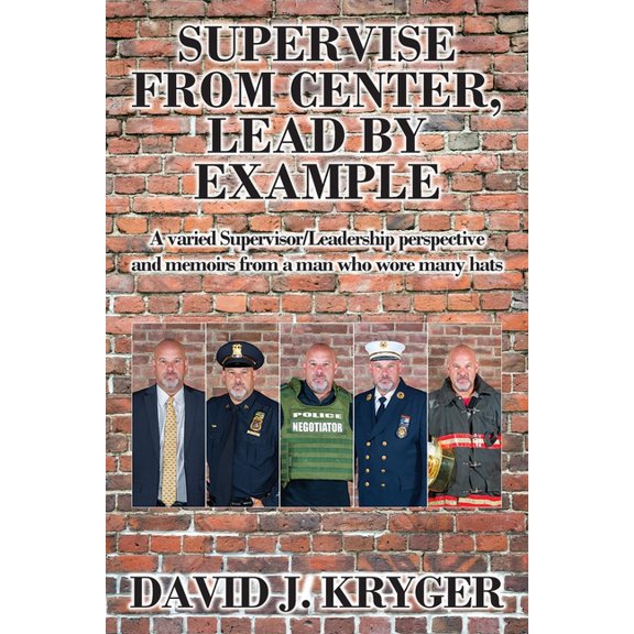Supervise from Center, Lead by Example: A Varied Supervisor/Leadership Perspective and Memoirs from a Man Who Wore Many , (Paperback)
