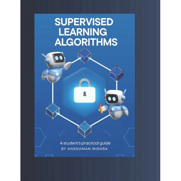 AI Course Supervised learning Algorithms: A student's practical guide, (Paperback)