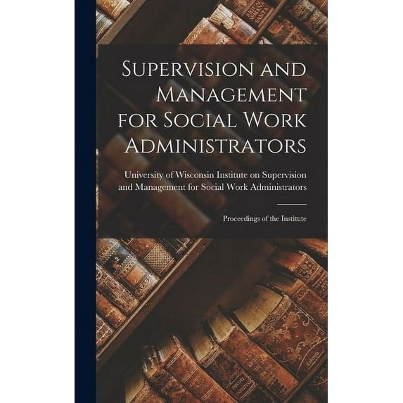Supervision and Management for Social Work Administrators: Proceedings of the Institute, (Hardcover)