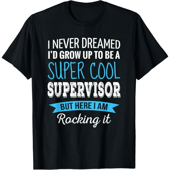 Supervisor Gifts Tshirt I Never Dreamed Funny Supervisor T-Shirt