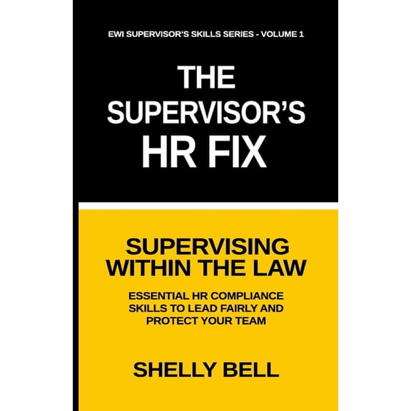 The Supervisor's HR Fix The Supervisor's HR Fix: Supervising Within The Law, Essential HR Compliance Skills to Lead Fairly and Protect Your, Book 1, (Paperback)