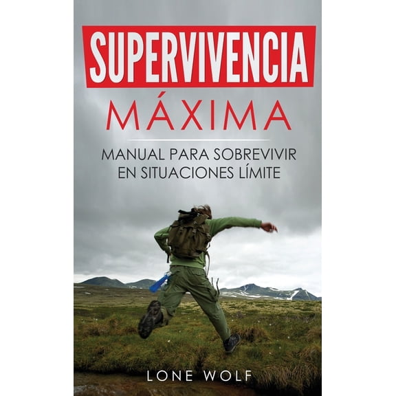 Supervivencia Mxima: Tcnicas y Reglas Bsicas del Superviviente Perfecto para Superar Cualquier Condicin Extrema, (Hardcover)