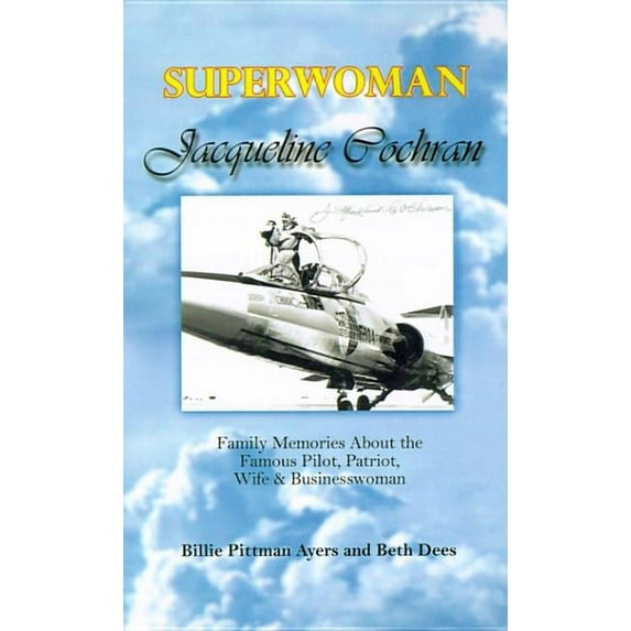 Superwoman Jacqueline Cochran: Family Memories about the Famous Pilot, Patriot, Wife & Businesswoman, (Paperback)