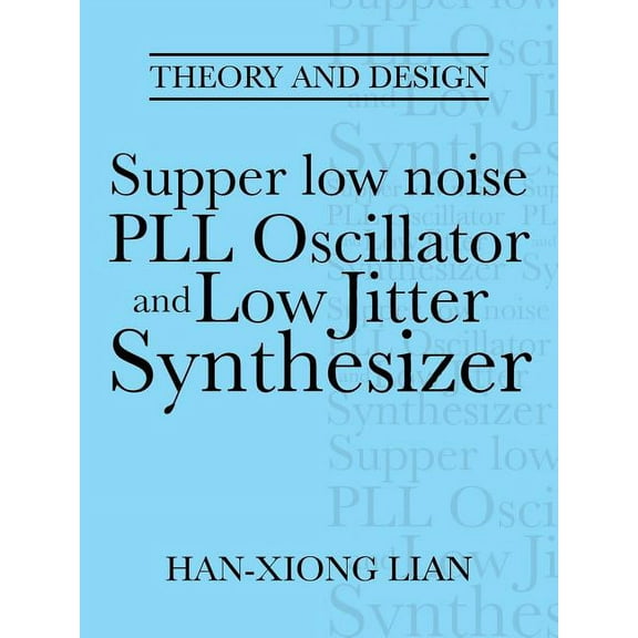 Supper low noise PLL Oscillator and Low Jitter Synthesizer: Theory and Design (Paperback) by Han-Xiong Lian