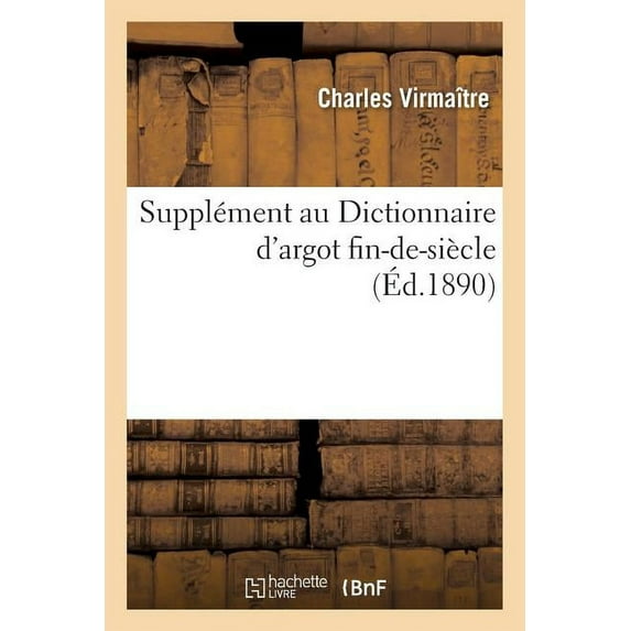 Supplément Au Dictionnaire d'Argot Fin-De-Siècle (Paperback)