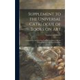 thumbnail image 1 of Supplement to the Universal Catalogue of Books on Art: Compiled for the Use of the National Art Library and the Schools of Art in the United Kingdom (Hardcover), 1 of 1