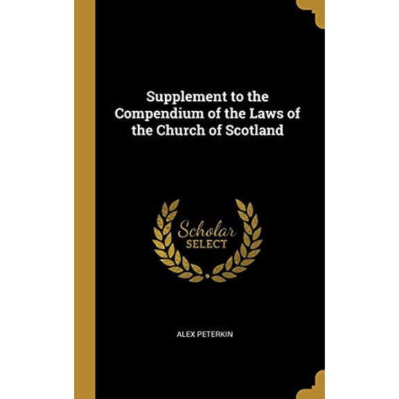 Supplement to the Compendium of the Laws of the Church of Scotland Hardcover 0530822458 9780530822457 Alex Peterkin