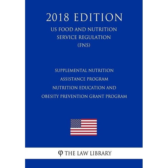 Supplemental Nutrition Assistance Program - Nutrition Education and Obesity Prevention Grant Program (US Food and Nutrition Service Regulation) (FNS) (2018 Edition) (Paperback)