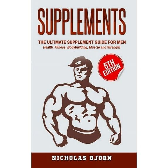 Supplements: The Ultimate Supplement Guide For Men: Health, Fitness, Bodybuilding, Muscle and Strength, (Hardcover)