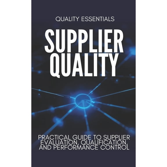 Supplier Quality: A Practical Guide to Supplier Evaluation, Qualification, and Performance Control: How Modern Manufactu, (Paperback)