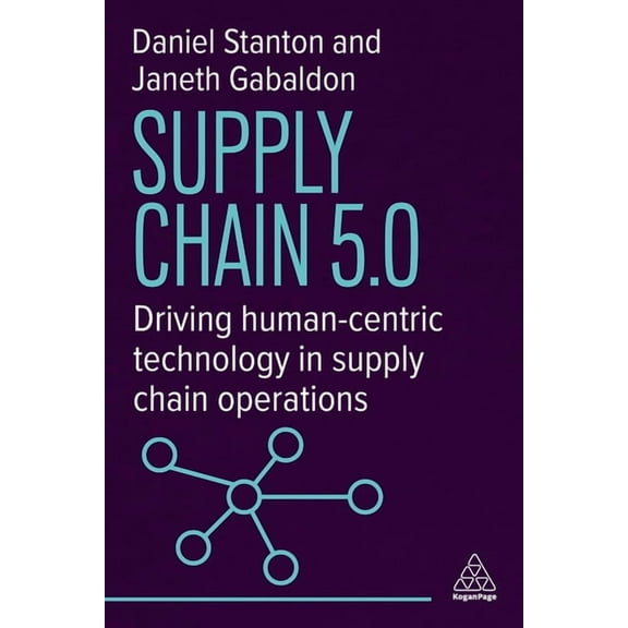 Supply Chain 5.0: Driving Human-Centric Technology in Supply Chain Operations, (Paperback)
