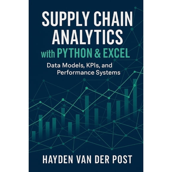Supply Chain Analytics with Python & Excel: Data Models, KPIs, and Performance Systems: A Comprehensive Guide, (Paperback)