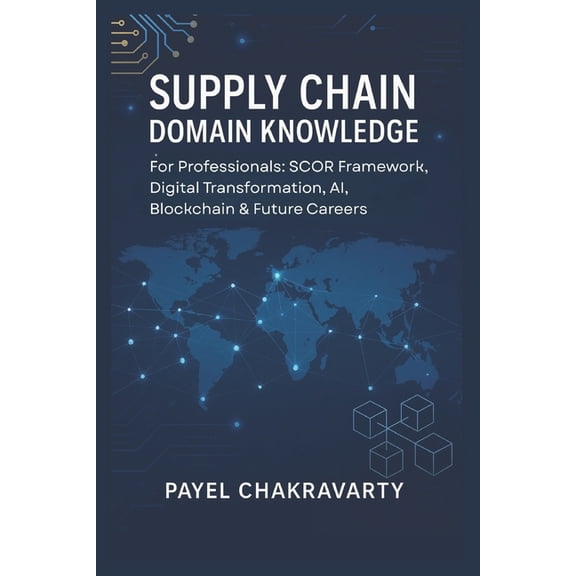 Supply Chain Domain Knowledge: For Professionals: SCOR Framework, Digital Transformation, AI, Blockchain & Future Career, (Paperback)