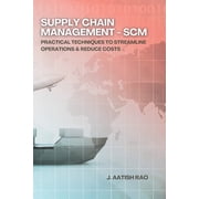 Industrial Engineering Supply Chain Management - SCM Practical Techniques to Streamline Operations & Reduce Costs, Paperback