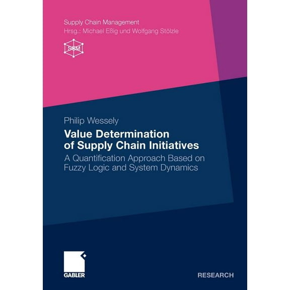 Supply Chain Management Value Determination of Supply Chain Initiatives: A Quantification Approach Based on Fuzzy Logic and System Dynamics, (Paperback)