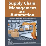 Supply Chain Management and Automation Exploring the Future of Smarter Supply Chain, Paperback