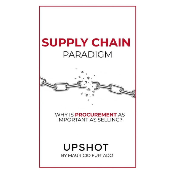 Supply Chain Paradigm (Upshot): Why Is Procurement as Important as Selling? (Paperback)