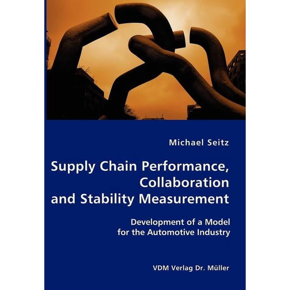Supply Chain Performance, Collaboration, and Stability Measurement: Development of a Model for the Automotive Industry (Paperback)