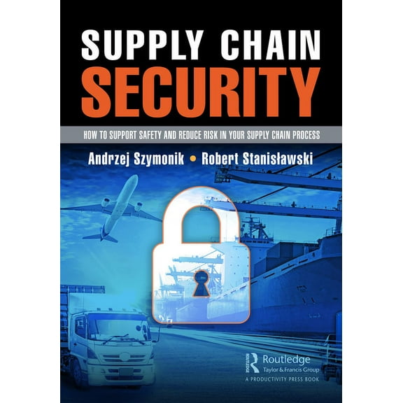 Supply Chain Security: How to Support Safety and Reduce Risk In Your Supply Chain Process, (Paperback)