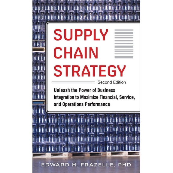 Supply Chain Strategy: Unleash the Power of Business Integration to Maximize Financial, Service, and Operations Performance