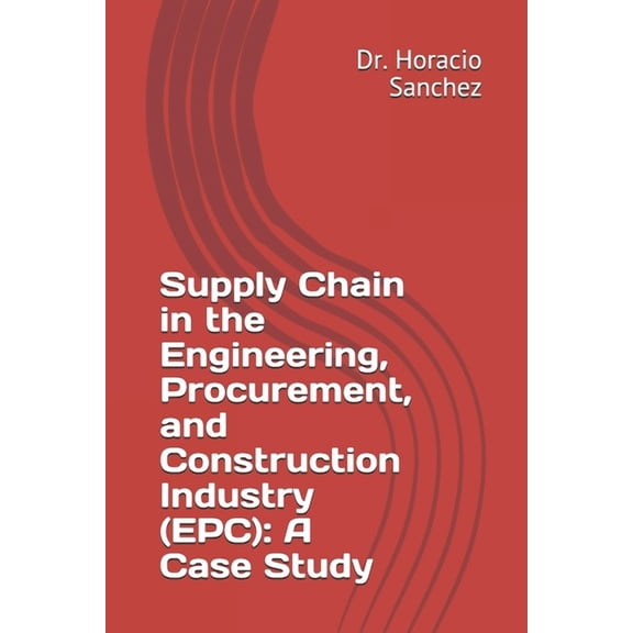 Supply Chain in the Engineering, Procurement, and Construction Industry (EPC): A Case Study
