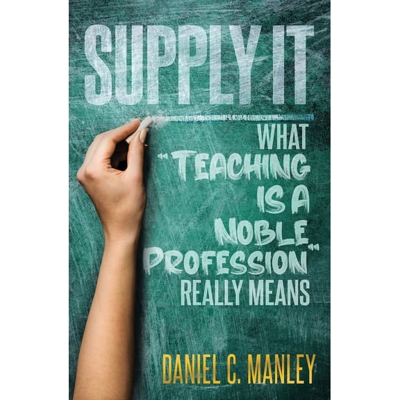 Supply It: What "Teaching Is A Noble Profession" Really Means, (Paperback)