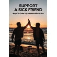 thumbnail image 1 of Support A Sick Friend: Ways To Cheer Up Someone Who Is Sick: What To Say To A Sick Friend (Paperback), 1 of 1