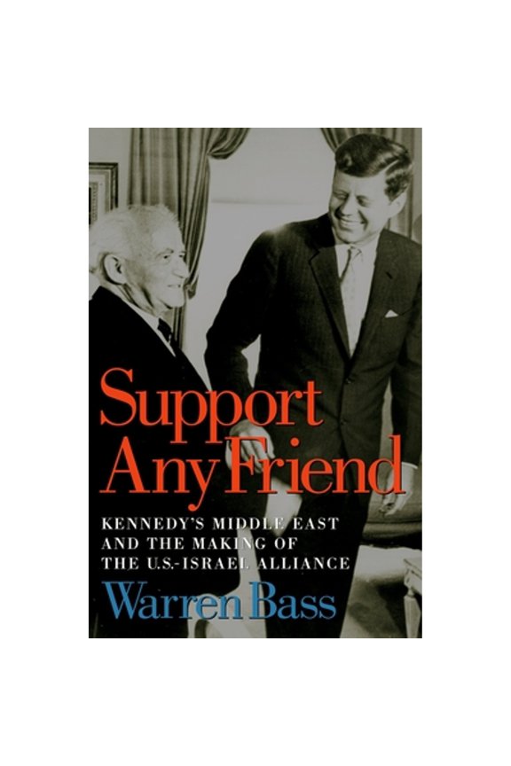 Pre-Owned Support Any Friend: Kennedy's Middle East and the Making of the U.S.-Israel Alliance (Hardcover) by Warren Bass