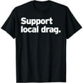 thumbnail image 1 of Support Local Drag Gay Queen LGBT Trans Pride Race Performer T-Shirt, 1 of 3
