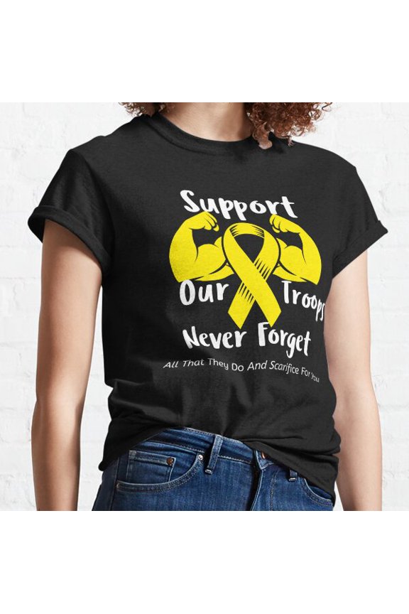Support Our Troops Never For Get All They Do And Sacrifice For You Classic T-shirt