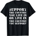 thumbnail image 1 of Support The Country You Live In Live In Country You Support T-Shirt, 1 of 4